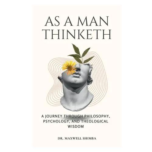 As A Man Thinketh: A Journey Through Philosophy, Psychology, and Theological Wisdom - Paperback