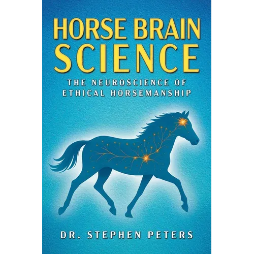 Horse Brain Science: The Neuroscience of Ethical Horsemanship - Paperback