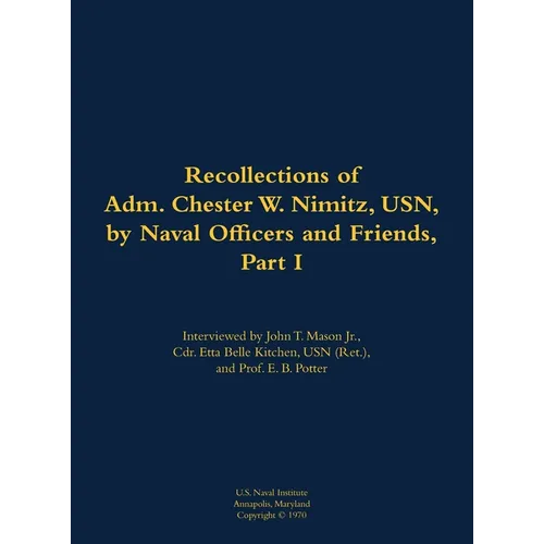 The Recollections of Adm. Chester W. Nimitz, Usn, by Naval Officers and Friends, Part I: 1885-1966 - Hardcover