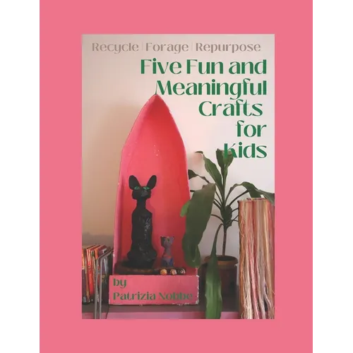 Five Fun and Meaningful Crafts for Kids: Recycle Forage Repurpose - Paperback