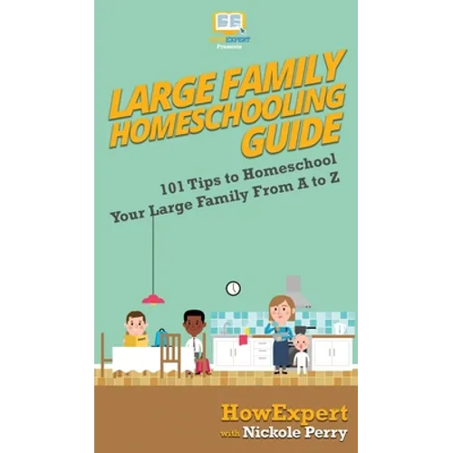 Large Family Homeschooling Guide: 101 Tips to Homeschool Your Large Family From A to Z - Hardcover