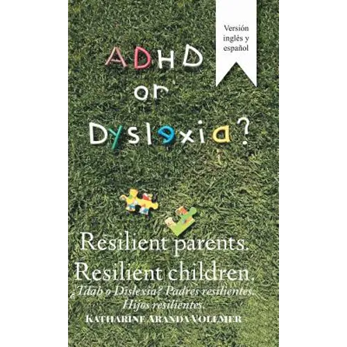 Adhd or Dyslexia? Resilient Parents. Resilient Children: ¿Tdah O Dislexia? Padres Resilientes. Hijos Resilientes - Hardcover