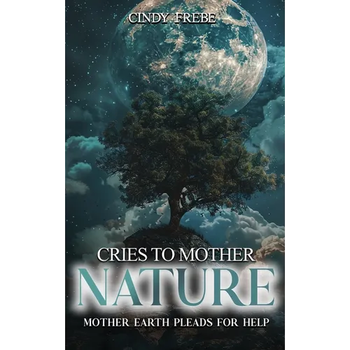 Cries to Mother Nature: Mother Earth Pleads for Help - Hardcover