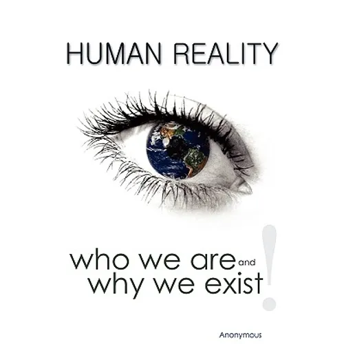 Human Reality--Who We Are and Why We Exist