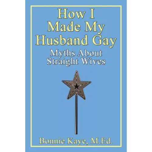 How I Made My Husband Gay: Myths about Straight Wives - Paperback