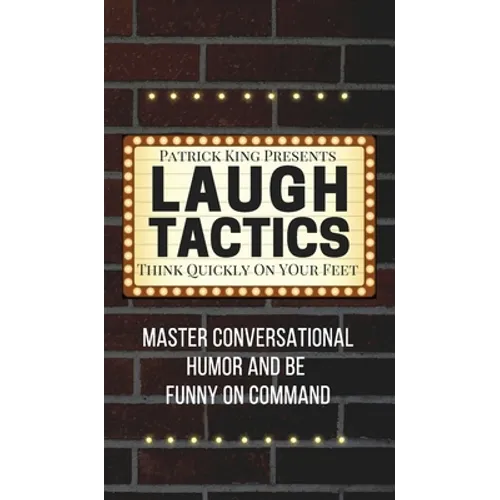 Laugh Tactics: Master Conversational Humor and Be Funny On Command - Think Quickly On Your Feet