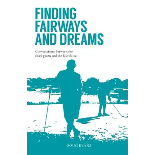 Finding Fairways and Dreams: Conversations between the Third Green and the Fourth Tee - Paperback