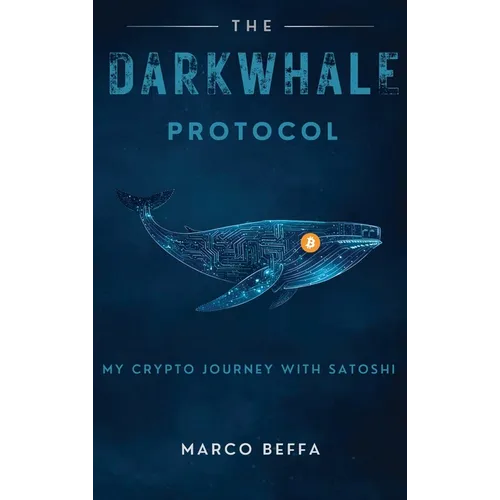 The DarkWhale Protocol: My Crypto Journey With Satoshi - Hardcover