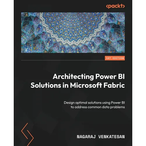 Architecting Power BI Solutions in Microsoft Fabric: Design optimal solutions using Power BI to address common data problems - Paperback