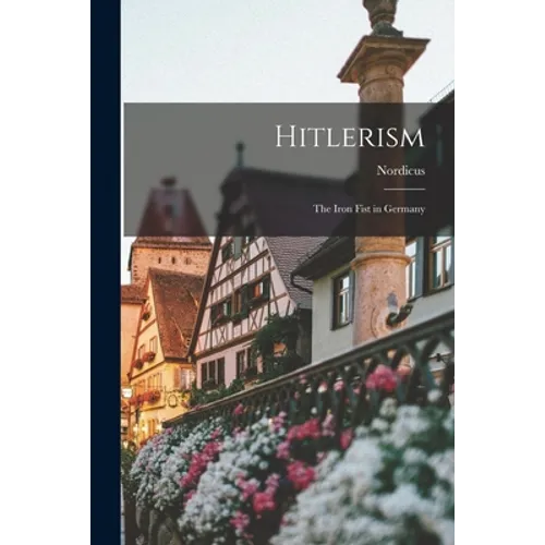 Hitlerism; the Iron Fist in Germany - Paperback
