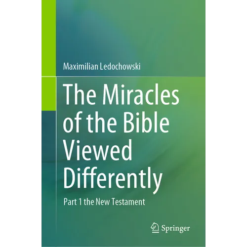 The Miracles of the Bible Viewed Differently: Part 1 the New Testament - Hardcover