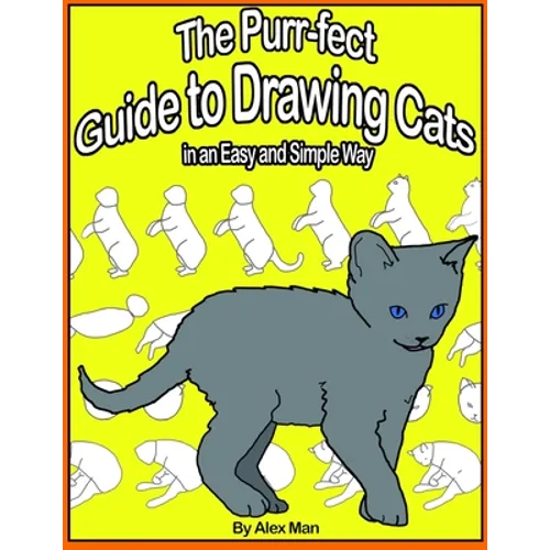 The Purr-fect Guide to Drawing Cats in an Easy and Simple Way: (A step- by- step guide to draw) Book 9 (How to Draw. A Step By Step Guide.) - Paperback