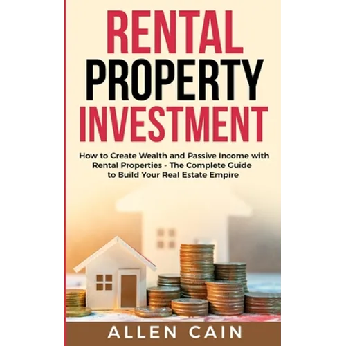 Rental Property Investing: How to create wealth and passive income with rental properties - The complete guide to build your real estate empire - Paperback