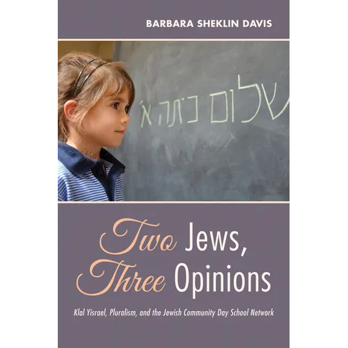 Two Jews, Three Opinions: Klal Yisrael, Pluralism, and the Jewish Community Day School Network - Paperback
