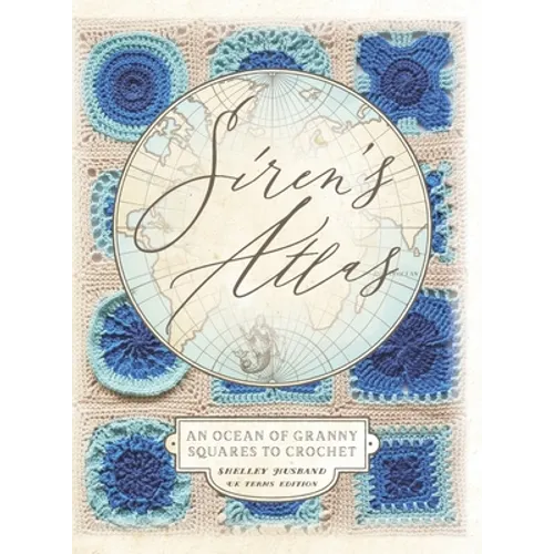 Siren's Atlas UK Terms Edition: An Ocean of Granny Squares to Crochet - Hardcover