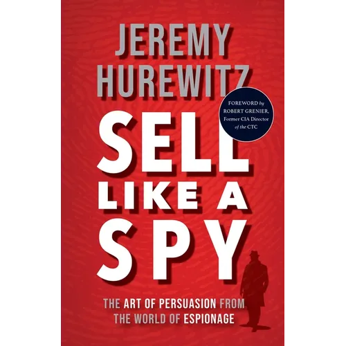 Sell Like a Spy: The Art of Persuasion from the World of Espionage - Hardcover