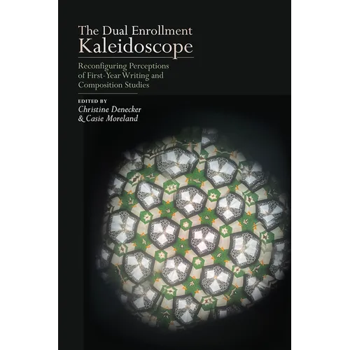 Dual Enrollment Kaleidoscope: Reconfiguring Perceptions of First-Year Writing and Composition Studies - Paperback