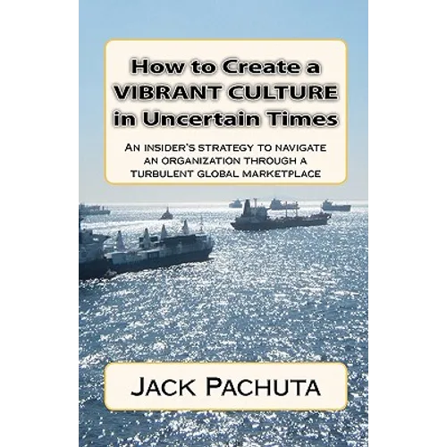How to Create a Vibrant Culture in Uncertain Times: An insider's perspective of what organizations must do to succeed in today's marketplace - Paperback