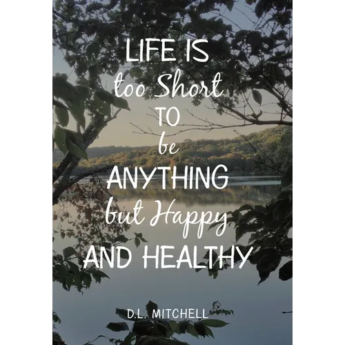 Life Is Too Short to Be Anything but Happy and Healthy - Hardcover
