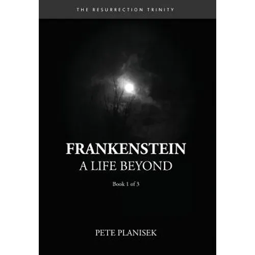 Frankenstein A Life Beyond: (Book 1 of 3) The Resurrection Trinity - Hardcover