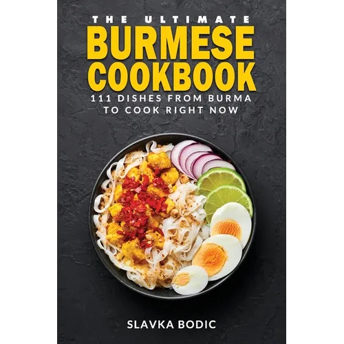 The Ultimate Burmese Cookbook: 111 Dishes From Burma To Cook Right Now - Paperback