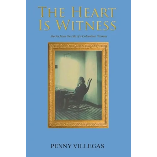 The Heart Is Witness: Stories from the Life of a Colombian Woman - Paperback
