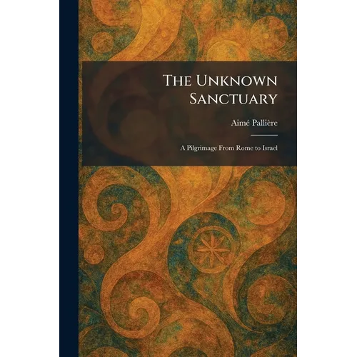 The Unknown Sanctuary: A Pilgrimage From Rome to Israel - Paperback