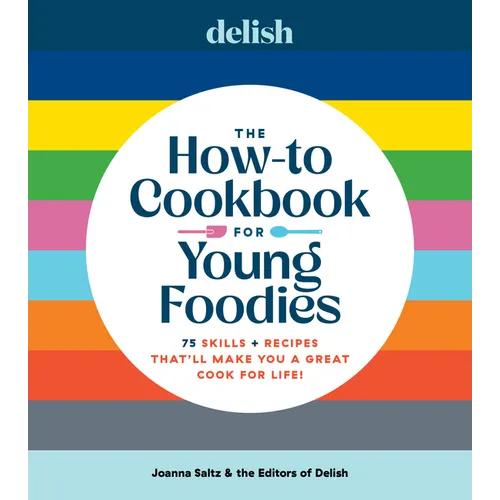 Delish the How-To Cookbook for Young Foodies: 75 Skills + Recipes That'll Make You a Great Cook for Life - Hardcover