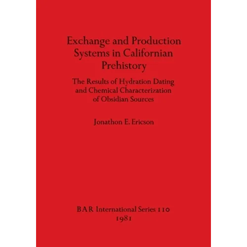 Exchange and Production Systems in Californian Prehistory: The Results of Hydration Dating and Chemical Characterization of Obsidian Sources - Paperback