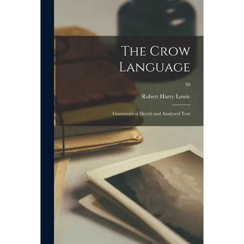 The Crow Language: Grammatical Sketch and Analyzed Text; 39 - Paperback