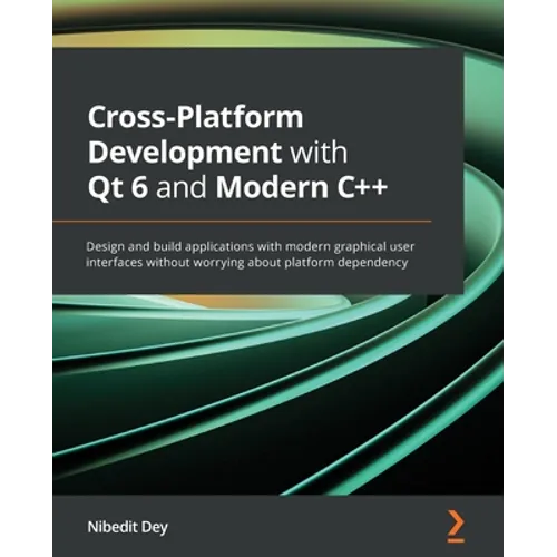 Cross-Platform Development with Qt 6 and Modern C++: Design and build applications with modern graphical user interfaces without worrying about platfo - Paperback