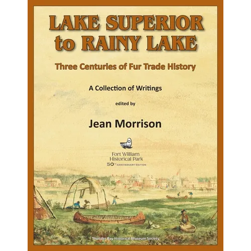 Lake Superior to Rainy Lake: Three Centuries of Fur Trade History, A Collection of Writings - Paperback