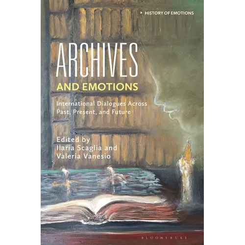 Archives and Emotions: International Dialogues Across Past, Present, and Future - Paperback