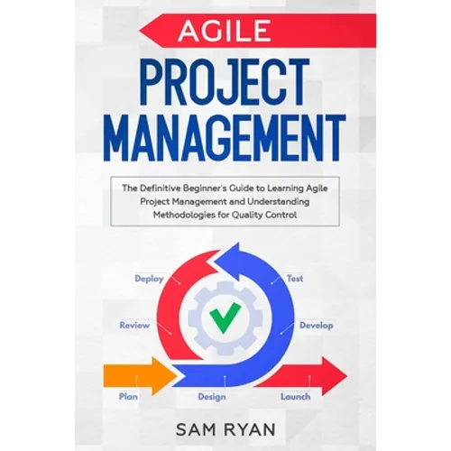 Agile Project Management: The Definitive Beginner's Guide to Learning Agile Project Management and Understanding Methodologies for Quality Contr