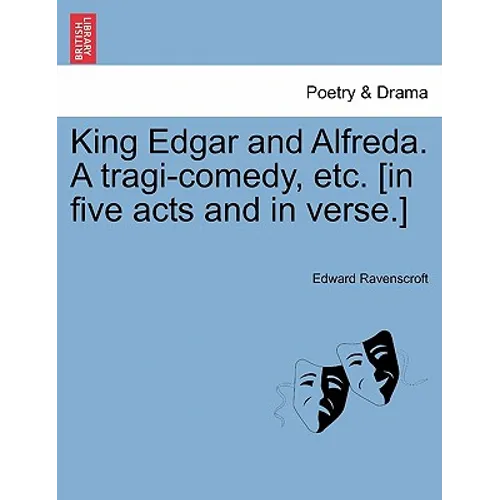 King Edgar and Alfreda. a Tragi-Comedy, Etc. [In Five Acts and in Verse.] - Paperback
