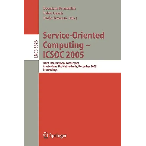 Service-Oriented Computing - Icsoc 2005: Third International Conference, Amsterdam, the Netherlands, December 12-15, 2005, Proceedings - Paperback