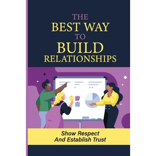 The Way To Build Relationships: Show Respect And Establish Trust: Respond Peaceably In Tense Situations - Paperback