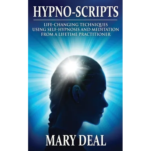 Hypno-Scripts: Life-Changing Techniques Using Self-Hypnosis And Meditation From A Lifetime Practitioner