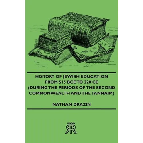 History of Jewish Education from 515 Bce to 220 CE (During the Periods of the Second Commonwealth and the Tannaim) - Paperback