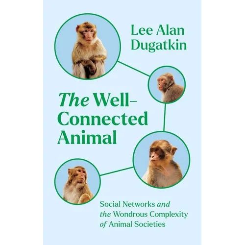 The Well-Connected Animal: Social Networks and the Wondrous Complexity of Animal Societies