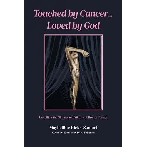 Touched by Cancer... Loved by God: Unveiling the Shame and Stigma of Breast Cancer - Paperback