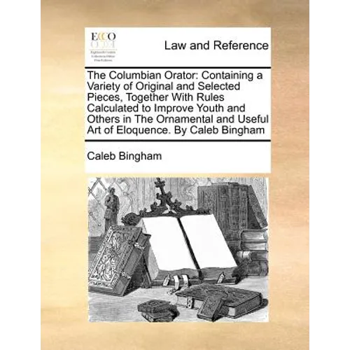 The Columbian Orator: Containing a Variety of Original and Selected Pieces, Together With Rules Calculated to Improve Youth and Others in The Ornament - Paperback