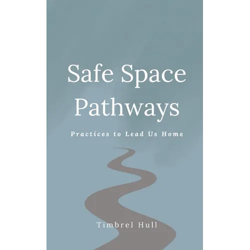 Safe Space Pathways: Practices that Lead Us Home - Paperback