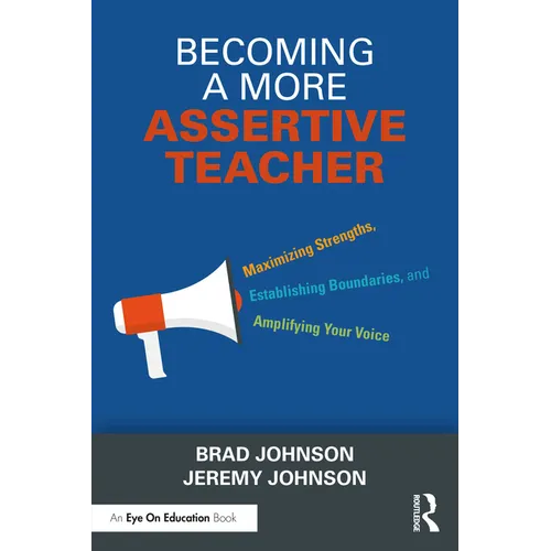Becoming a More Assertive Teacher: Maximizing Strengths, Establishing Boundaries, and Amplifying Your Voice - Paperback