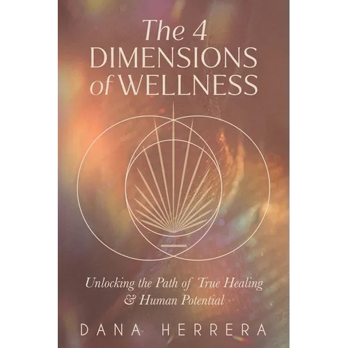 The 4 Dimensions of Wellness: Unlocking the Path to True Healing & Human Potential - Paperback