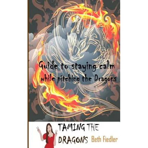 Taming The Dragons: Guide to staying calm while pitching the Dragons - Paperback
