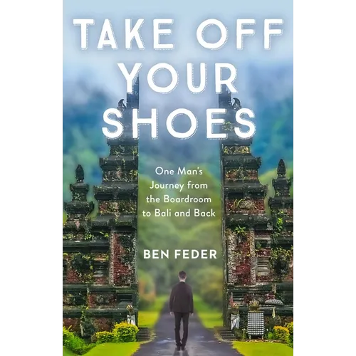 Take Off Your Shoes: One Man's Journey from the Boardroom to Bali and Back - Paperback