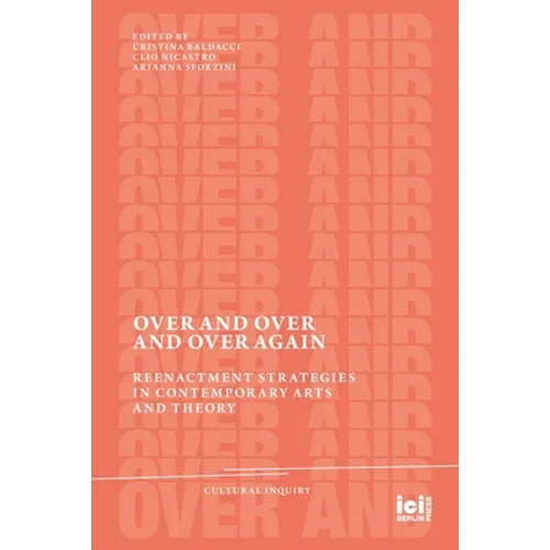 Over and Over and Over Again: Reenactment Strategies in Contemporary Arts and Theory - Paperback