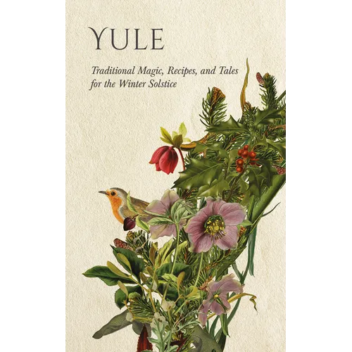Yule: Traditional Magic, Recipes, and Tales for the Winter Solstice