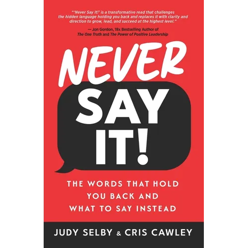 Never Say It!: The Words That Hold You Back and What to Say Instead - Paperback